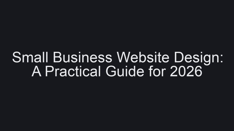 Small Business Website Design: A Practical Guide for 2026
